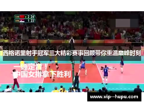 西格诺里射手冠军三大精彩赛事回顾带你重温巅峰时刻