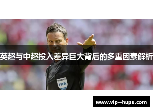 英超与中超投入差异巨大背后的多重因素解析