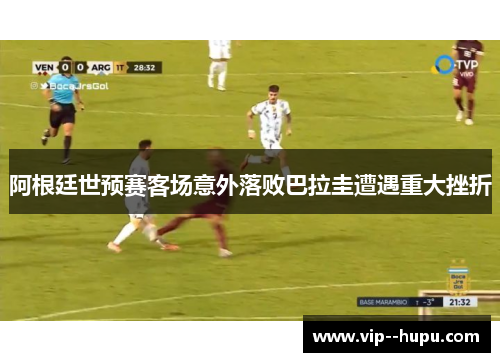 阿根廷世预赛客场意外落败巴拉圭遭遇重大挫折