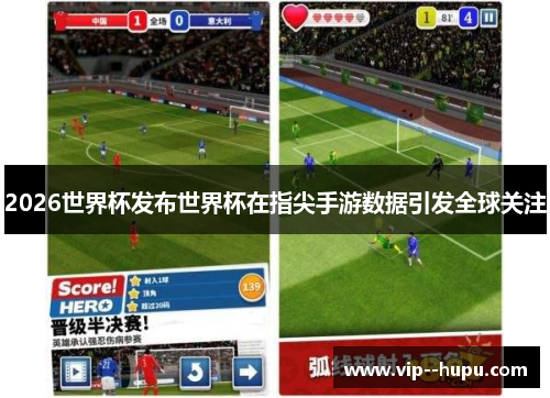 2026世界杯发布世界杯在指尖手游数据引发全球关注